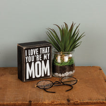 Load image into Gallery viewer, You&#39;re My Mom Box Sign
