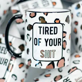 Tired Of Your Mug